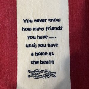 Beach House dish towel “you never know how many friends you have”……